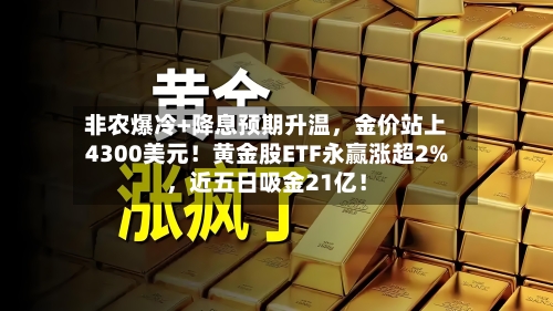 非农爆冷+降息预期升温，金价站上4300美元！黄金股ETF永赢涨超2%，近五日吸金21亿！-第2张图片