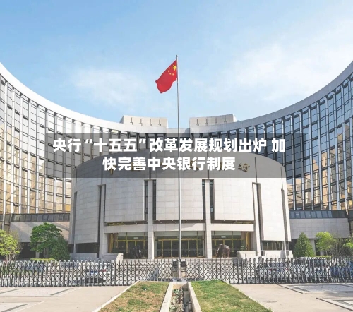 央行“十五五”改革发展规划出炉 加快完善中央银行制度-第3张图片