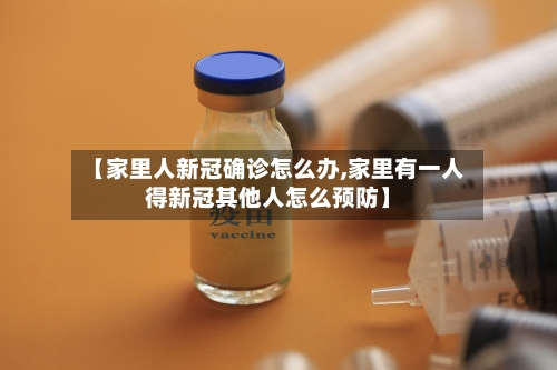【家里人新冠确诊怎么办,家里有一人得新冠其他人怎么预防】-第2张图片