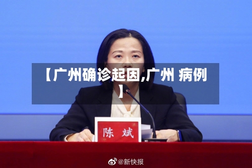 【广州确诊起因,广州 病例】-第2张图片