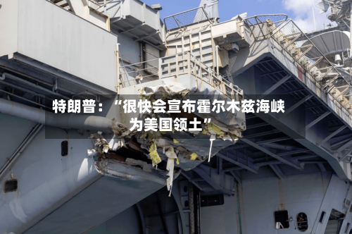 特朗普：“很快会宣布霍尔木兹海峡为美国领土	”-第2张图片