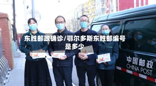 东胜邮政确诊/鄂尔多斯东胜邮编号是多少-第3张图片