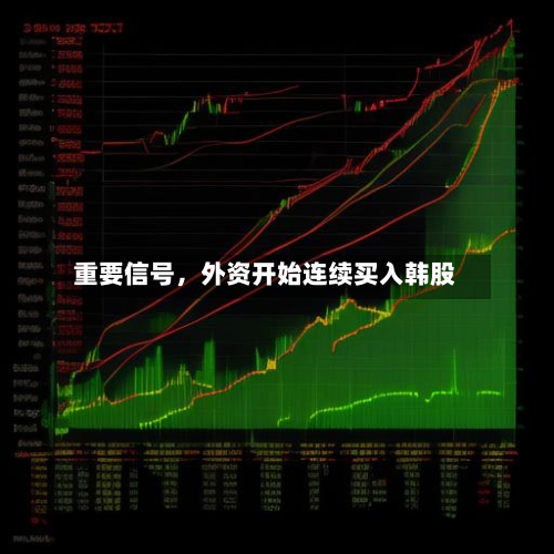 重要信号，外资开始连续买入韩股