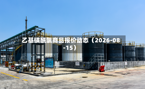 乙基磺酰氯商品报价动态（2026-08-15）-第3张图片