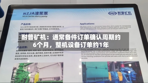 耐普矿机：通常备件订单确认周期约6个月，整机设备订单约1年-第2张图片