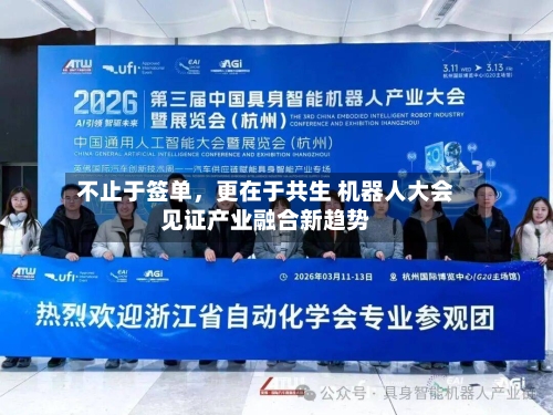 不止于签单，更在于共生 机器人大会见证产业融合新趋势-第2张图片