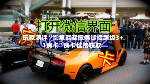 玩家测评“哪里能买微信链接超级3+1房卡”房卡链接获取-第2张图片