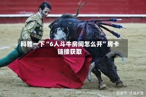 科普一下“6人斗牛房间怎么开”房卡链接获取-第2张图片