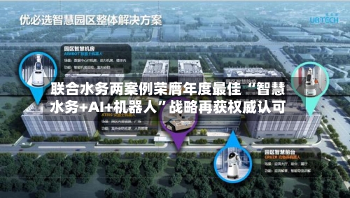 联合水务两案例荣膺年度最佳 “智慧水务+AI+机器人”战略再获权威认可-第2张图片