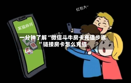 一分钟了解“微信斗牛房卡充值步骤	”链接房卡怎么充值-第3张图片