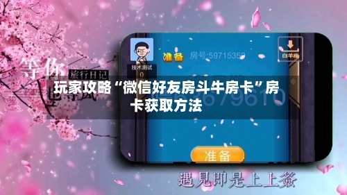 玩家攻略“微信好友房斗牛房卡”房卡获取方法-第2张图片