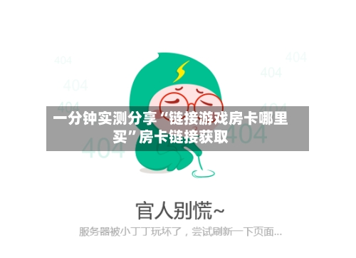 一分钟实测分享“链接游戏房卡哪里买	”房卡链接获取-第2张图片