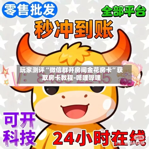 玩家测评“微信群开房间金花房卡	”获取房卡教程-哔哩哔哩-第2张图片