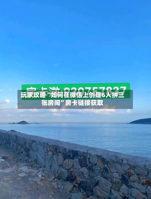 玩家攻略“如何在微信上创建6人拼三张房间”房卡链接获取-第3张图片