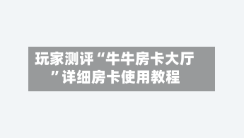 玩家测评“牛牛房卡大厅”详细房卡使用教程-第2张图片