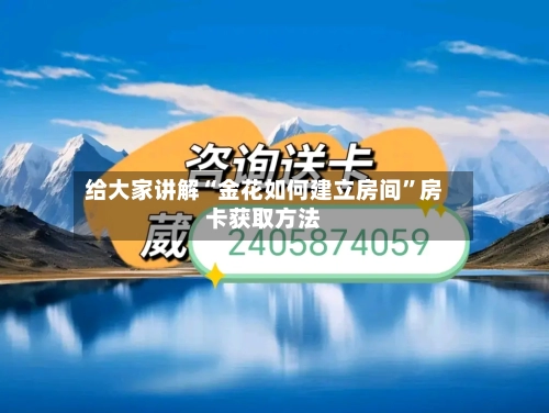 给大家讲解“金花如何建立房间	”房卡获取方法-第2张图片