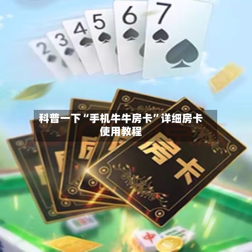 科普一下“手机牛牛房卡	”详细房卡使用教程-第3张图片