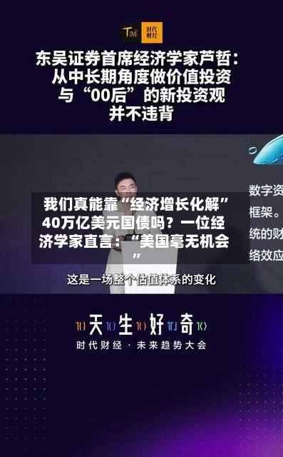 我们真能靠“经济增长化解”40万亿美元国债吗？一位经济学家直言：“美国毫无机会	”-第2张图片