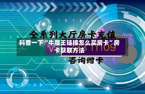 科普一下“牛魔王链接怎么买房卡”房卡获取方法-第3张图片