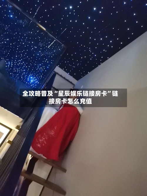 全攻略普及“星辰娱乐链接房卡”链接房卡怎么充值-第3张图片