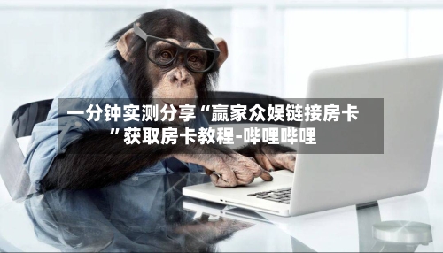 一分钟实测分享“赢家众娱链接房卡	”获取房卡教程-哔哩哔哩-第2张图片