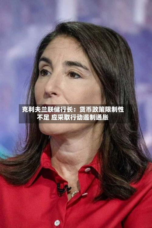 克利夫兰联储行长:货币政策限制性不足 应采取行动遏制通胀-第2张图片