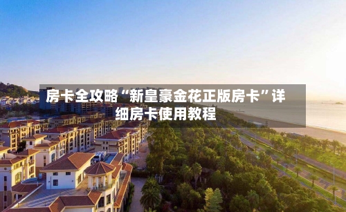 房卡全攻略“新皇豪金花正版房卡	”详细房卡使用教程-第3张图片