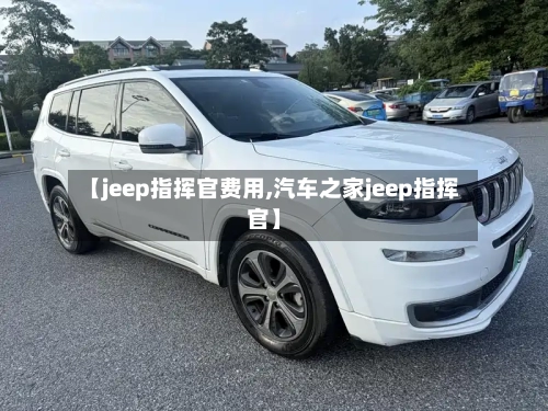 【jeep指挥官费用,汽车之家jeep指挥官】-第3张图片