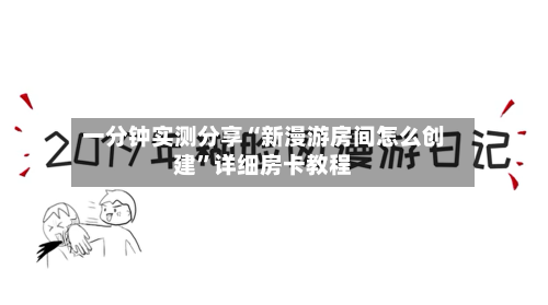 一分钟实测分享“新漫游房间怎么创建”详细房卡教程-第3张图片