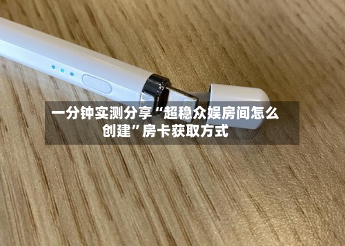 一分钟实测分享“超稳众娱房间怎么创建”房卡获取方式-第2张图片