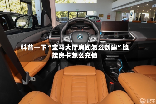 科普一下“宝马大厅房间怎么创建”链接房卡怎么充值-第2张图片