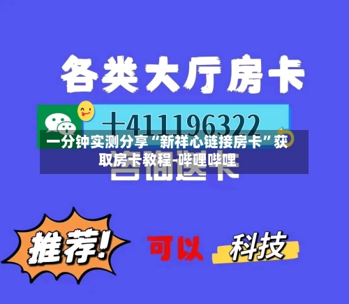 一分钟实测分享“新祥心链接房卡”获取房卡教程-哔哩哔哩-第3张图片