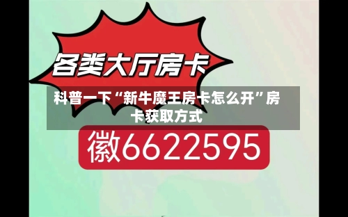 科普一下“新牛魔王房卡怎么开”房卡获取方式-第2张图片