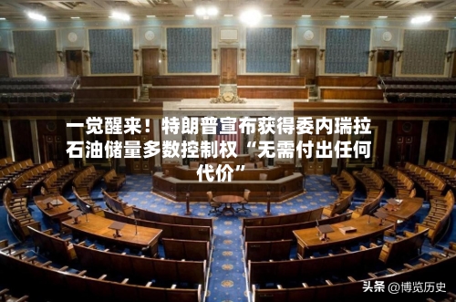 一觉醒来！特朗普宣布获得委内瑞拉石油储量多数控制权 “无需付出任何代价”-第2张图片