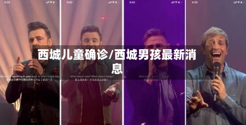 西城儿童确诊/西城男孩最新消息-第3张图片