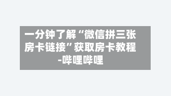 一分钟了解“微信拼三张房卡链接”获取房卡教程-哔哩哔哩-第3张图片