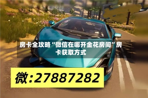 房卡全攻略“微信在哪开金花房间”房卡获取方式-第2张图片
