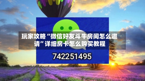 玩家攻略“微信好友斗牛房间怎么邀请”详细房卡怎么购买教程-第2张图片
