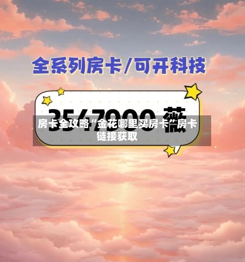 房卡全攻略“金花哪里买房卡	”房卡链接获取-第3张图片