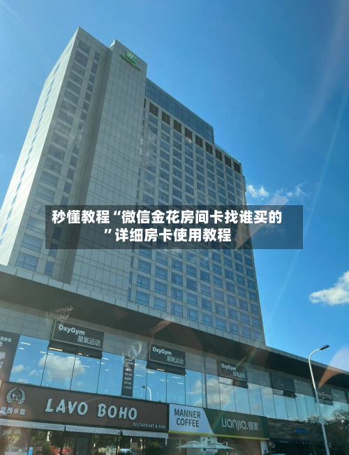秒懂教程“微信金花房间卡找谁买的”详细房卡使用教程-第2张图片