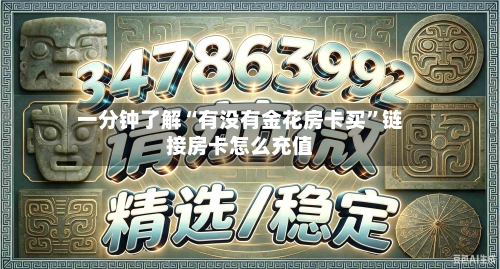 一分钟了解“有没有金花房卡买”链接房卡怎么充值