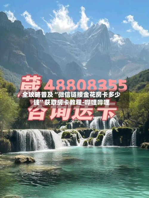 全攻略普及“微信链接金花房卡多少钱”获取房卡教程-哔哩哔哩-第2张图片