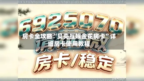 房卡全攻略“贝壳互娱金花房卡	”详细房卡使用教程-第3张图片