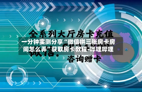一分钟实测分享“微信拼三张房卡房间怎么弄	”获取房卡教程-哔哩哔哩-第3张图片
