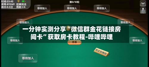 一分钟实测分享“微信群金花链接房间卡”获取房卡教程-哔哩哔哩-第2张图片