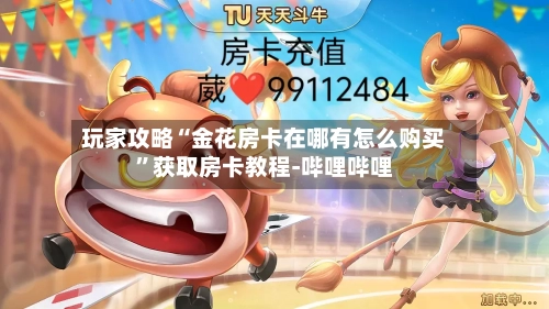 玩家攻略“金花房卡在哪有怎么购买”获取房卡教程-哔哩哔哩-第2张图片
