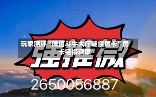 玩家测评“微信斗牛大厅链接房卡”房卡链接获取-第2张图片
