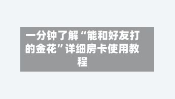一分钟了解“能和好友打的金花”详细房卡使用教程-第2张图片