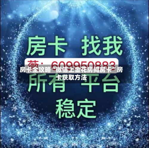 房卡全攻略“微信上金花房间房卡”房卡获取方法-第2张图片