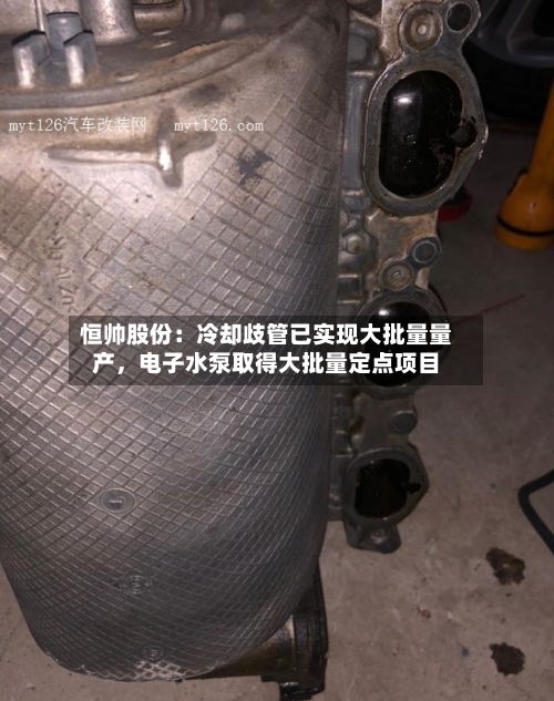 恒帅股份：冷却歧管已实现大批量量产	，电子水泵取得大批量定点项目-第2张图片